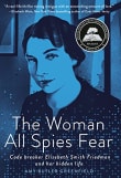 Book cover of The Woman All Spies Fear: Code Breaker Elizebeth Smith Friedman and Her Hidden Life