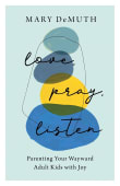 Book cover of Love, Pray, Listen: Parenting Your Wayward Adult Kids with Joy