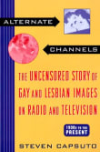 Book cover of Alternate Channels: The Uncensored Story of Gay and Lesbian Images on Radio and Television: 1930s to the Present