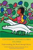 Book cover of Centering Anishinaabeg Studies: Understanding the World through Stories