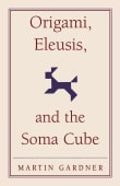 Book cover of Origami, Eleusis, and the Soma Cube: Martin Gardner's Mathematical Diversions