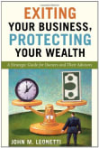 Book cover of Exiting Your Business, Protecting Your Wealth: A Strategic Guide for Owners and Their Advisors