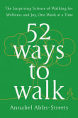 Book cover of 52 Ways to Walk: The Surprising Science of Walking for Wellness and Joy, One Week at a Time