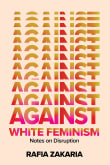 Book cover of Against White Feminism: Notes on Disruption