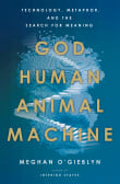 Book cover of God, Human, Animal, Machine: Technology, Metaphor, and the Search for Meaning