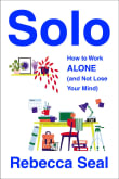 Book cover of Solo: How to Work Alone (and Not Lose Your Mind)