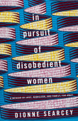 Book cover of In Pursuit of Disobedient Women: A Memoir of Love, Rebellion, and Family, Far Away