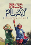 Book cover of Free Play: A Decade of Writings on Youth Sports