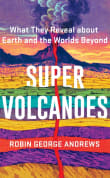 Book cover of Super Volcanoes: What They Reveal about Earth and the Worlds Beyond