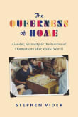 Book cover of The Queerness of Home: Gender, Sexuality, and the Politics of Domesticity after World War II