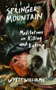 Book cover of Springer Mountain: Meditations on Killing and Eating