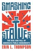 Book cover of Smashing Statues: The Rise and Fall of America's Public Monuments