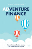 Book cover of Adventure Finance: How to Create a Funding Journey That Blends Profit and Purpose