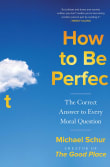 Book cover of How to Be Perfect: The Correct Answer to Every Moral Question