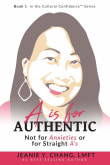 Book cover of A is for Authentic: Not for Anxieties or for Straight A's