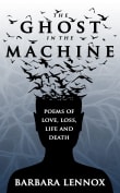 Book cover of The Ghost in the Machine: Poems of Love, Loss, Life and Death