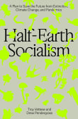 Book cover of Half-Earth Socialism: A Plan to Save the Future from Extinction, Climate Change and Pandemics