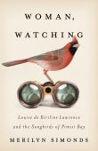 Book cover of Woman, Watching: Louise de Kiriline Lawrence and the Songbirds of Pimisi Bay