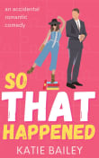 Book cover of So That Happened: A Romantic Comedy