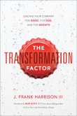 Book cover of The Transformation Factor: Leading Your Company for Good, for God, and for Growth