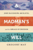 Book cover of A Madman's Will: John Randolph, Four Hundred Slaves, and the Mirage of Freedom