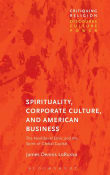 Book cover of Spirituality, Corporate Culture, and American Business: The Neoliberal Ethic and the Spirit of Global Capital