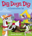 Book cover of Dig, Dogs, Dig: A Construction Tail