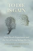 Book cover of To Die is Gain: Near-Death Experience and the Art of Dying Before We Die