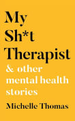 Book cover of My Sh*t Therapist: & Other Mental Health Stories