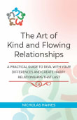 Book cover of The Art of Kind and Flowing Relationships: A Practical Guide to Deal with Your Differences and Create Happy Relationships that Last