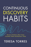 Book cover of Continuous Discovery Habits: Discover Products that Create Customer Value and Business Value