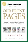 Book cover of Our Front Pages: 21 Years of Greatness, Virtue, and Moral Rectitude from America's Finest News Source