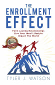 Book cover of The Enrollment Effect: Form Lasting Relationships Live Your Ideal Lifestyle Impact the World