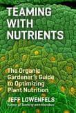 Book cover of Teaming with Nutrients: The Organic Gardener's Guide to Optimizing Plant Nutrition