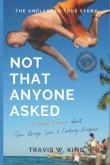 Book cover of Not That Anyone Asked: A Travel Memoir about Sex, Drugs, Love, and Finding Purpose