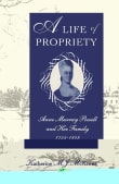 Book cover of A Life of Propriety: Anne Murray Powell and Her Family, 1755-1849