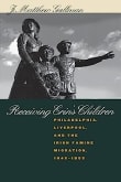 Book cover of Receiving Erin's Children: Philadelphia, Liverpool, and the Irish Famine Migration, 1845-1855