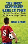 Book cover of The Most Expensive Game in Town: The Rising Cost of Youth Sports and the Toll on Today's Families