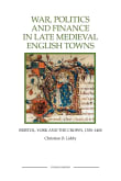 Book cover of War, Politics and Finance in Late Medieval English Towns: Bristol, York and the Crown, 1350-1400