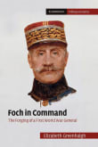 Book cover of Foch in Command: The Forging of a First World War General