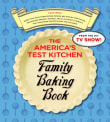 Book cover of The America's Test Kitchen Family Baking Book: The Only Baking Book You'll Ever Need