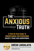 Book cover of The Anxious Truth: A Step-By-Step Guide To Understanding and Overcoming Panic, Anxiety, and Agoraphobia