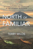 Book cover of North of Familiar: A Woman's Story of Homesteading & Adventure in the Canadian Wilderness