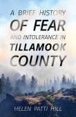 Book cover of A Brief History of Fear and Intolerance in Tillamook County