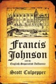 Book cover of Francis Johnson and the English Separatist Influence: The Bishop of Brownism's Life, Writings, and Controversies