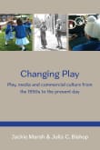 Book cover of Changing Play: Play, Media and Commercial Culture from the 1950s to the Present Day