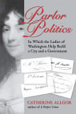 Book cover of Parlor Politics: In Which the Ladies of Washington Help Build a City and a Government