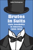 Book cover of Brutes in Suits: Male Sensibility in America, 1890-1920