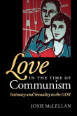 Book cover of Love in the Time of Communism: Intimacy and Sexuality in the GDR