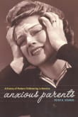 Book cover of Anxious Parents: A History of Modern Childrearing in America